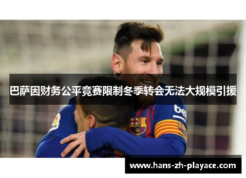 巴萨因财务公平竞赛限制冬季转会无法大规模引援 巴萨因财务公平竞赛限制冬季转会无法大规模引援