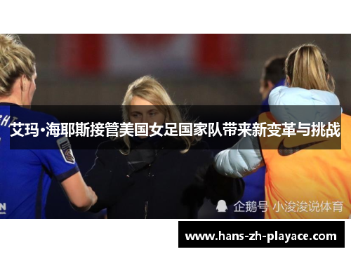艾玛·海耶斯接管美国女足国家队带来新变革与挑战