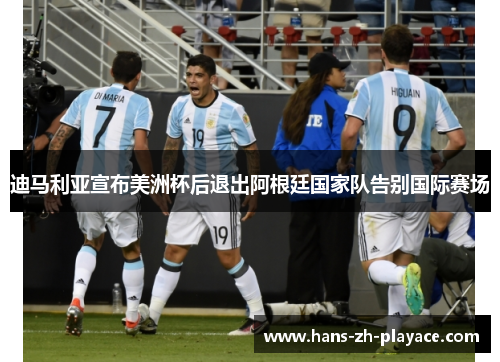 迪马利亚宣布美洲杯后退出阿根廷国家队告别国际赛场 迪马利亚宣布美洲杯后退出阿根廷国家队告别国际赛场